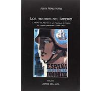 Los rastros del Imperio: El ideario del Régimen en las películas de ficción del primer franquismo (1939-1951) (Atalaya)