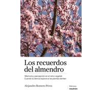 Los Recuerdos Del Almendro. Memoria y percepción en el reino vegetal: cuando la ciencia explora si las plantas sienten.
