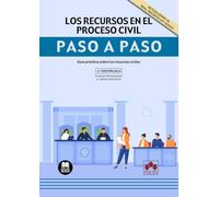 Los recursos en el proceso civil. Paso a paso: Guía práctica sobre los recursos civiles: 1