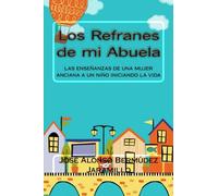 Los Refranes de mi Abuela: las enseñanzas de una mujer anciana a un niño iniciando la vida: Volume 1