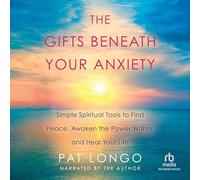 Los regalos debajo de tu ansiedad: herramientas espirituales simples para encontrar la paz, despertar el poder interior y sanar tu vida