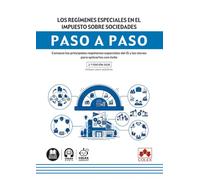 Los regímenes especiales en el Impuesto sobre Sociedades. Paso a paso 2ed: Conozca los principales regímenes especiales del IS y las claves para aplicarlos con éxito