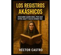 Los Registros Akáshicos: Descubre quién eres, por qué estás aquí y hacia dónde vas