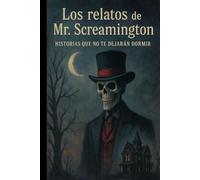 LOS RELATOS DE MR. SCREAMINGTON: HISTORIAS QUE NO TE DEJARÁN DORMIR