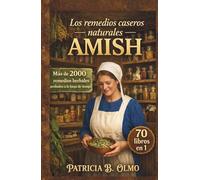 Los remedios caseros naturales AMISH: [70 en 1] Más de 2000 remedios herbales holísticos Amish de eficacia comprobada para la salud familiar diaria | Aprovecha la sabiduría curativa de la naturaleza