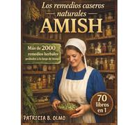 Los remedios caseros naturales AMISH: [70 en 1] Más de 2000 remedios herbales holísticos Amish de eficacia comprobada para la salud familiar diaria | Aprovecha la sabiduría curativa de la naturaleza