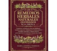 Los Remedios Herbales Naturales Olvidados De La Abuela: Construye tu botica en casa con sabiduría sanadora ancestral validada por la ciencia ... de salud más comunes de tu familia