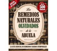 Los Remedios Naturales Olvidados de la Abuela: Descubre la sabiduría curativa ancestral y crea tu botica casera para el cuidado natural de tu familia
