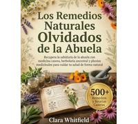 Los Remedios Naturales Olvidados de la Abuela: Recupera la sabiduría de la abuela con medicina casera, herbolaria ancestral y plantas medicinales para tu salud natural