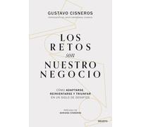 Los retos son nuestro negocio: Cómo adaptarse, reinventarse y triunfar en un siglo de desafíos (Deusto)