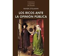 LOS RICOS ANTE LA OPINIÓN PÚBLICA: ¿Qué pensamos cuando pensamos en la riqueza?: 14 (Cristianismo y Economía de Mercado)