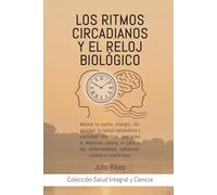 Los ritmos circadianos y el reloj biológico: Mejora tu sueño, energía, longevidad, tu salud metabólica y hormonal mientras previenes el deterioro ... las enfermedades cardiovasculares y mucho más