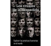 Los rituales de la despedida: Explorar las prácticas funerarias en el mundo