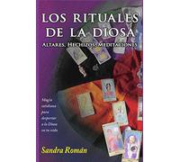 Los Rituales de la Diosa: Hechizos, Altares, Meditaciones. (Sabiduría de la Diosa: Rituales, Arquetipos y Prácticas Espirituales)