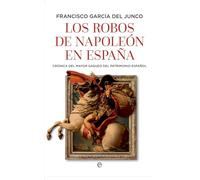 Los robos de Napoleón en España: Crónica del mayor saqueo del patrimonio español (HISTORIA)