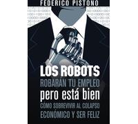 Los robots robarán tu empleo pero está bien: cómo sobrevivir al colapso económico y ser feliz