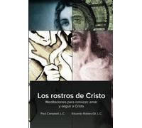 Los rostros de Cristo: Meditaciones para conocer, amar y seguir a Cristo