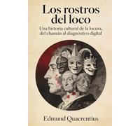 Los rostros del loco: Una historia cultural de la locura, del chamán al diagnóstico digital
