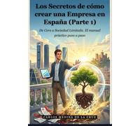 Los Secretos de cómo crear una Empresa en España (Parte 1): De Cero a Sociedad Limitada. El manual práctico paso a paso