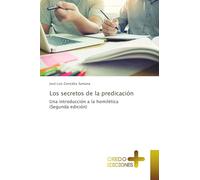 Los secretos de la predicación: Una introducción a la homilética (Segunda edición)