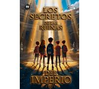 LOS SECRETOS DE LAS RUINAS DEL IMPERIO: Novela para niños a partir de 8 años - Fantástico, Histórico y Aventura. (Aventureros de la historia)