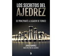Los secretos del ajedrez: de principiante a jugador de torneo.