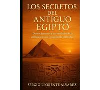 Los secretos del Antiguo Egipto: Dioses, faraones y curiosidades de la civilización que conquistó la eternidad