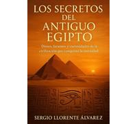 Los secretos del Antiguo Egipto: Dioses, faraones y curiosidades de la civilización que conquistó la eternidad