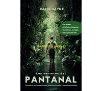 Los secretos del Pantanal: Una guía de viaje: Encuentros con la vida silvestre, aventuras fluviales y maravillas naturales