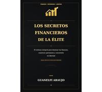 Los secretos financieros de la élite: El sistema integral para dominar tus finanzas, construir patrimonio y convertirlo en libertad