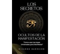 Los Secretos Ocultos de la manifestación: "Como usar las Leyes Universales para Manifestar"