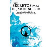 Los secretos para dejar de sufrir: introducción objetiva al camino de la consciencia: 01 (Autoayuda)