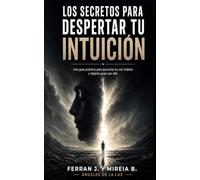 LOS SECRETOS PARA DESPERTAR TU INTUICIÓN: Cómo dejar de pensar demasiado, desbloquear tu intuición y tomar decisiones reales sin autoengaños. (BASES)