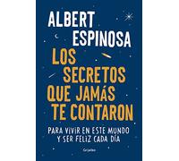 Los secretos que jamás te contaron: Para vivir en este mundo y ser feliz cada día (Albert Espinosa)