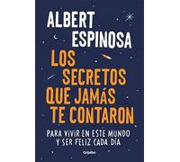 Los secretos que jamás te contaron: Para vivir en este mundo y ser feliz cada día (Albert Espinosa)