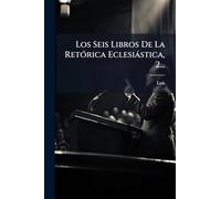 Los Seis Libros De La RetÃ3rica Eclesiàstica, 2...