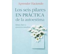 Los seis pilares EN PRÁCTICA de la autoestima: Ideas clave y ejercicios resueltos: 36 (Aprender Haciendo)