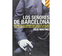 Los señores de Barcelona / The gentlemen of Barcelona: Historia de los hombre más ricos de Cataluña y de los magnates más influyentes en España / ... man and most influential magnates in Spain