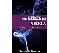 Los seres de niebla: Antología de cuentos cortos