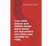 Los siete pasos que debes andar para tener un encuentro con Dios que cambie tu vida.