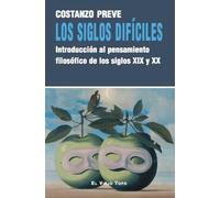 LOS SIGLOS DIFÍCILES: Introducción al pensamiento filosófico de los siglos XIX y XX (El Viejo Topo)