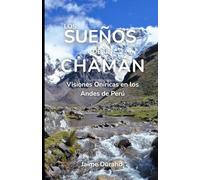 LOS SUEÑOS DE UN CHAMÁN: Visiones oníricas en los Andes de Perú
