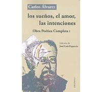 Los sueños, el amor, las intenciones: Obra Poética Completa I