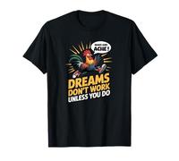 Los sueños no Funcionan a Menos Que Hagas un Divertido Gallo Camiseta