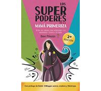 Los super poderes de la mamá primeriza: Activa tus poderes para enfrentarte a la maternidad y úsalos a tu favor.