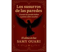 Los susurros de las paredes: Cuando las paredes hablan a quienes saben escuchar (El Alma en Luz)