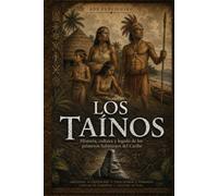 Los Taínos: Historia, Cultura y Legado de los Primeros Habitantes del Caribe (Taíno Heritage Books)