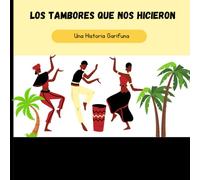 Los Tambores Que Nos Hicieron: Una Historia Garifuna