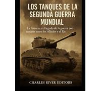 Los tanques de la Segunda Guerra Mundial: la historia y el legado de la guerra con tanques entre los Aliados y el Eje