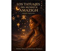 LOS TATUAJES DEL MUNDO AMAZIGH VERSIÓN AMPLIADA: Una mirada desde el alma a la sabiduría ancestral